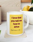 Backseat drivers? I love that you tell me how to drive? That was a lie series. Ceramic Mug 11oz