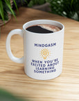 Do you love learning.Are you really smart? Great gift for that smart friend. Ceramic Mug 11oz Mindgasm!