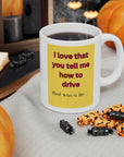 Backseat drivers? I love that you tell me how to drive? That was a lie series. Ceramic Mug 11oz