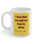 Backseat drivers? I love that you tell me how to drive? That was a lie series. Ceramic Mug 11oz