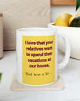 NO! You're relatives can't stay AGAIN! Oh crap, ok. Ceramic Mug 11oz