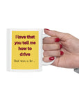 Backseat drivers? I love that you tell me how to drive? That was a lie series. Ceramic Mug 11oz