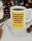 NO! You're relatives can't stay AGAIN! Oh crap, ok. Ceramic Mug 11oz