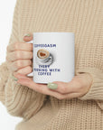 Coffee is so good! Enjoy your coffegasm! in the gasm series of Ceramic Mug 11oz