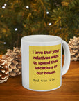 NO! You're relatives can't stay AGAIN! Oh crap, ok. Ceramic Mug 11oz