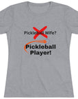 Pickleball wife? NO! Pickleball player! Pickleball t-shirt. Women's pickleball. Pickleball gift. Comfortable women's t-shirt. Women's Triblend Tee sssP