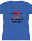 Pickleball wife? NO! Pickleball player! Pickleball t-shirt. Women's pickleball. Pickleball gift. Comfortable women's t-shirt. Women's Triblend Tee sssP