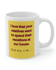 NO! You're relatives can't stay AGAIN! Oh crap, ok. Ceramic Mug 11oz