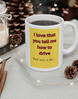 Backseat drivers? I love that you tell me how to drive? That was a lie series. Ceramic Mug 11oz