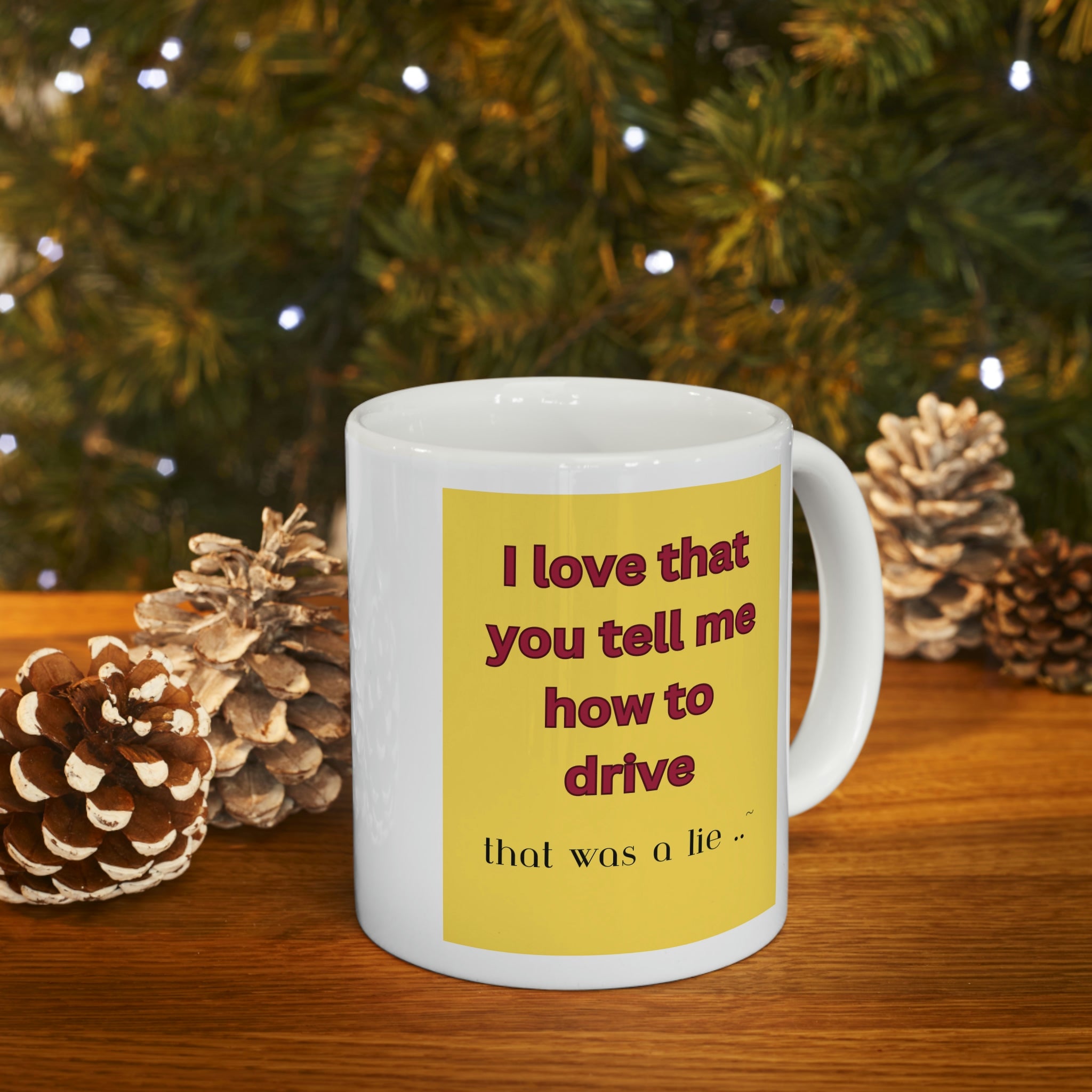 Backseat drivers? I love that you tell me how to drive? That was a lie series. Ceramic Mug 11oz