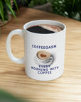 Coffee is so good! Enjoy your coffegasm! in the gasm series of Ceramic Mug 11oz