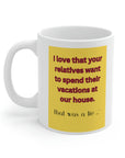 NO! You're relatives can't stay AGAIN! Oh crap, ok. Ceramic Mug 11oz