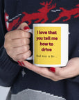 Backseat drivers? I love that you tell me how to drive? That was a lie series. Ceramic Mug 11oz